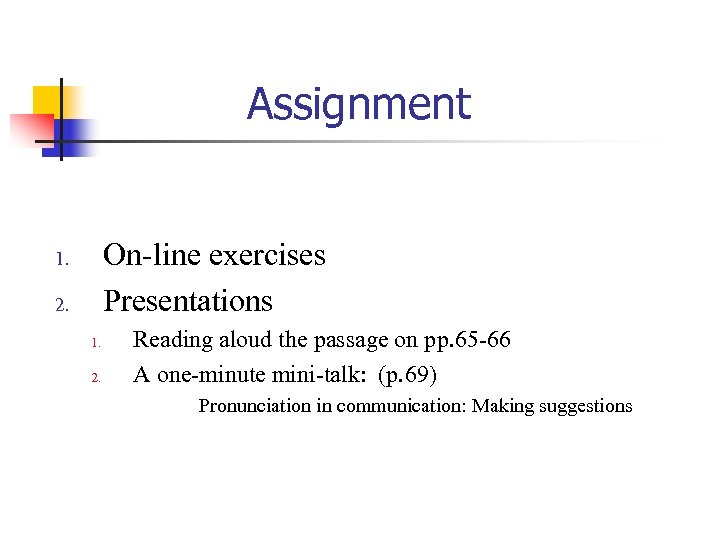 Assignment On-line exercises Presentations 1. 2. Reading aloud the passage on pp. 65 -66