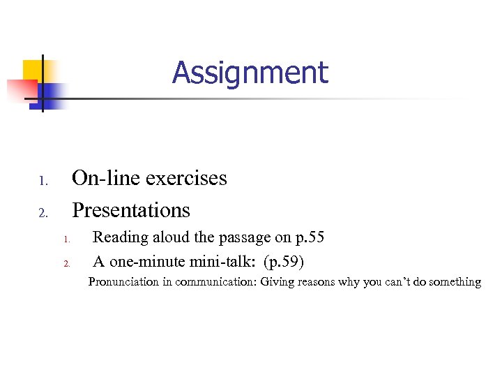 Assignment On-line exercises Presentations 1. 2. Reading aloud the passage on p. 55 A