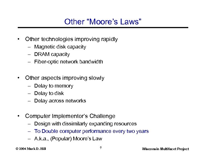 Other “Moore’s Laws” • Other technologies improving rapidly – Magnetic disk capacity – DRAM