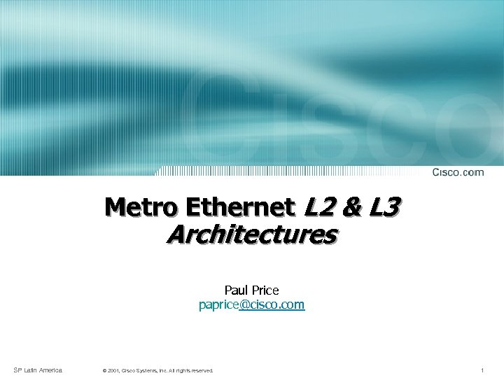 Metro Ethernet L 2 & L 3 Architectures Paul Price paprice@cisco. com SP Latin