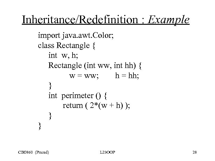 Inheritance/Redefinition : Example import java. awt. Color; class Rectangle { int w, h; Rectangle