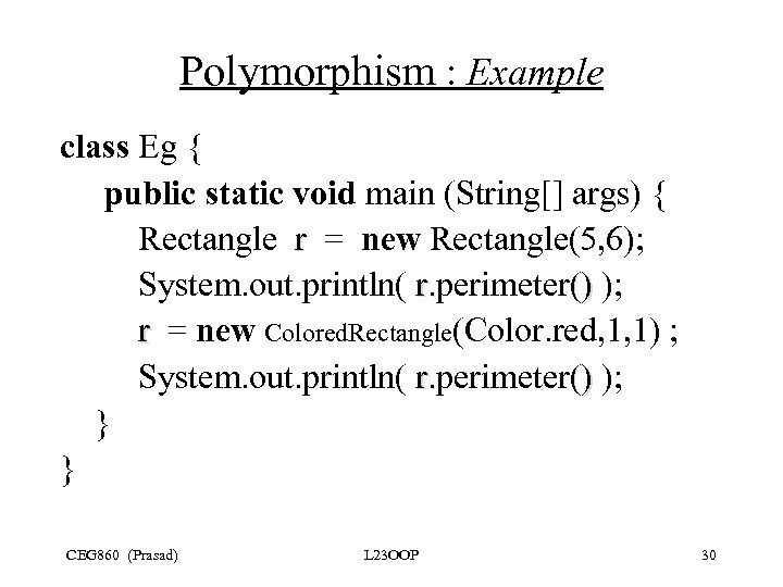 Polymorphism : Example class Eg { public static void main (String[] args) { Rectangle