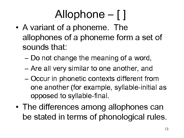 Allophone – [ ] • A variant of a phoneme. The allophones of a