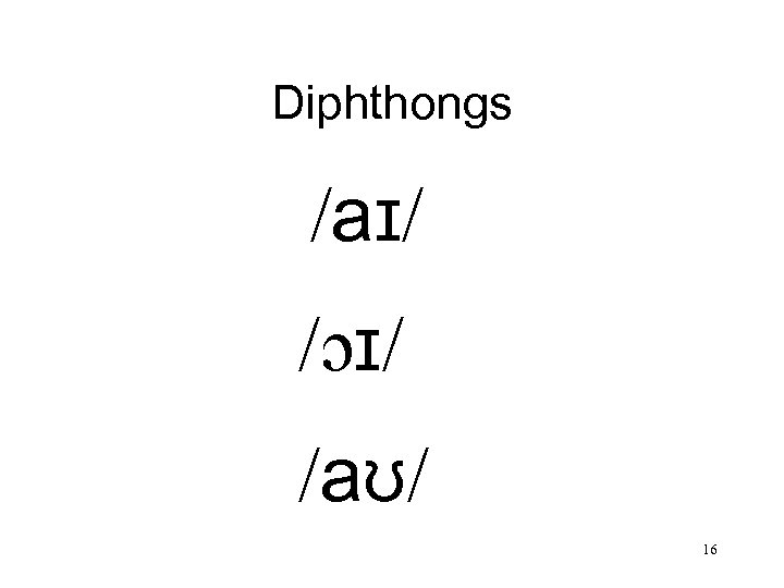 Diphthongs /aɪ/ /ɔɪ/ /aʊ/ 16 
