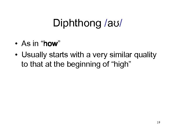 Diphthong /aʊ/ • As in “how” • Usually starts with a very similar quality
