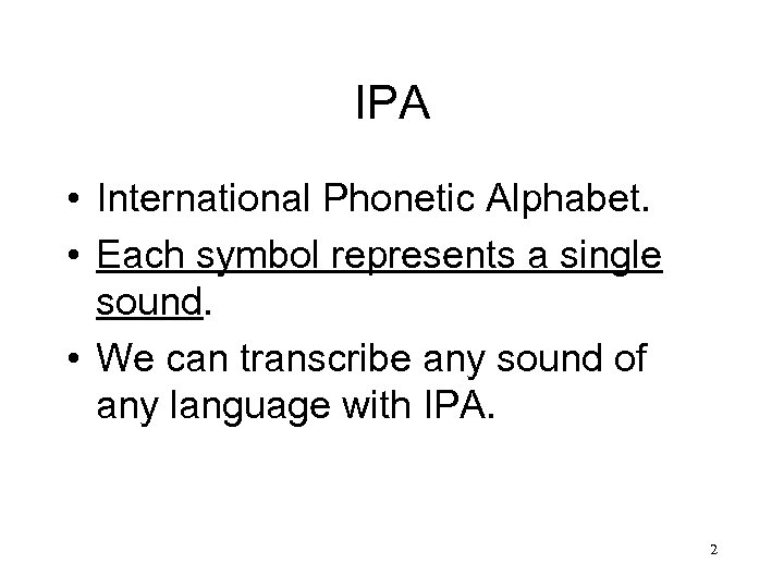 IPA • International Phonetic Alphabet. • Each symbol represents a single sound. • We