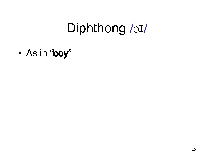 Diphthong /ɔɪ/ • As in “boy” 20 