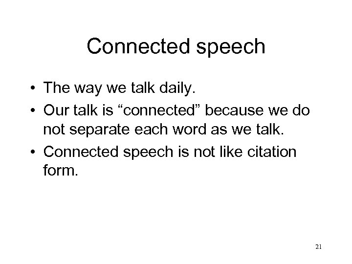 Connected speech • The way we talk daily. • Our talk is “connected” because