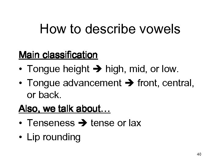 How to describe vowels Main classification • Tongue height high, mid, or low. •