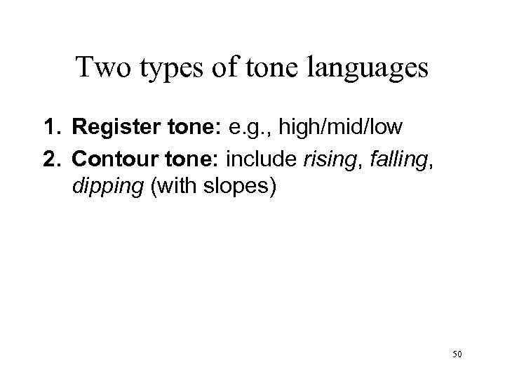Two types of tone languages 1. Register tone: e. g. , high/mid/low 2. Contour