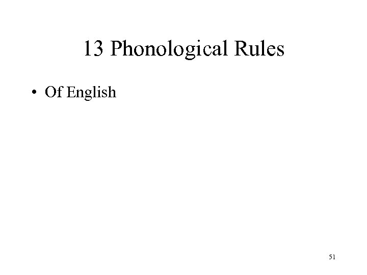 13 Phonological Rules • Of English 51 