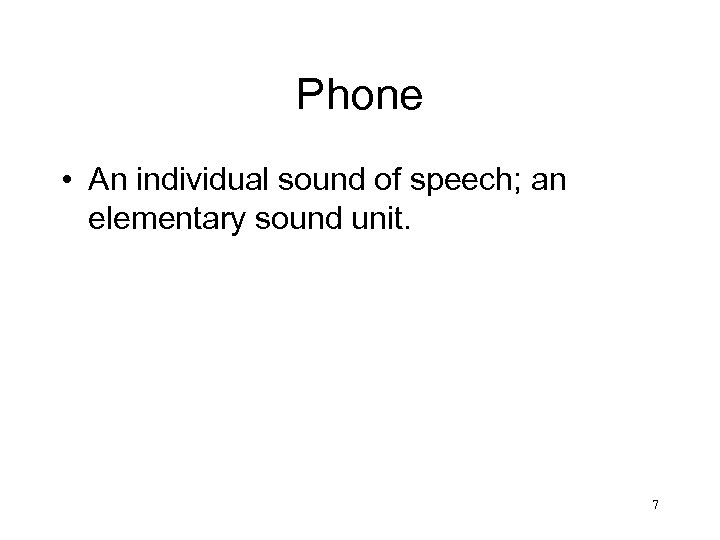 Phone • An individual sound of speech; an elementary sound unit. 7 