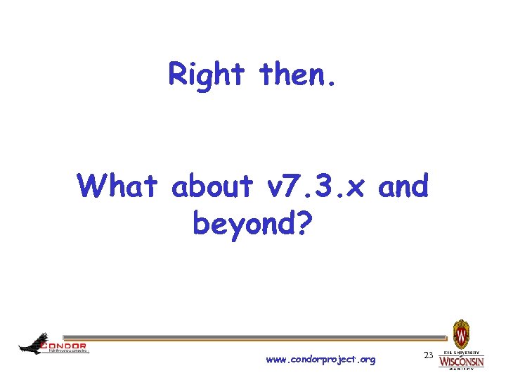 Right then. What about v 7. 3. x and beyond? www. condorproject. org 23