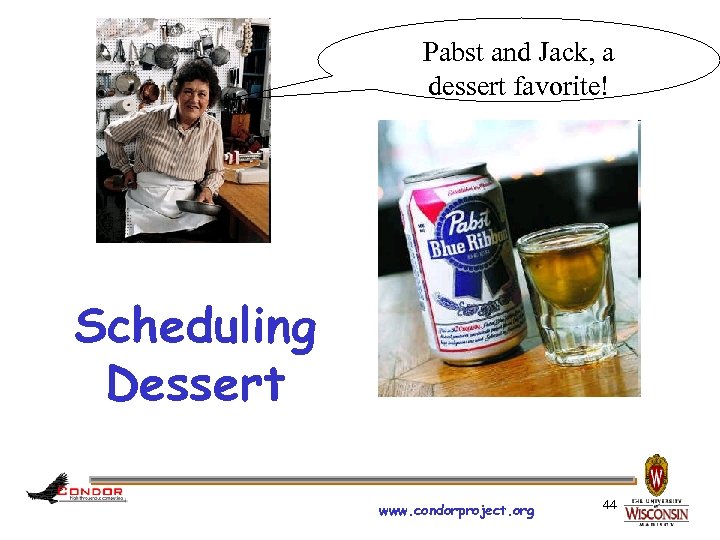 Pabst and Jack, a dessert favorite! Scheduling Dessert www. condorproject. org 44 
