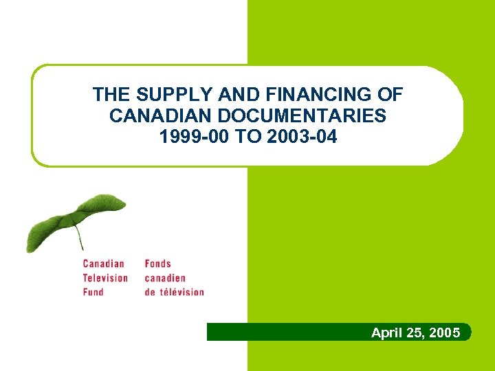 THE SUPPLY AND FINANCING OF CANADIAN DOCUMENTARIES 1999 -00 TO 2003 -04 April 25,