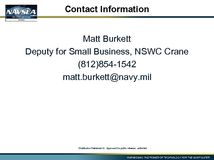 Contact Information Matt Burkett Deputy for Small Business, NSWC Crane (812)854 -1542 matt. burkett@navy.