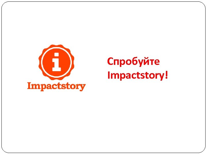 Спробуйте Impactstory! 