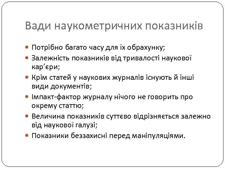 Вади наукометричних показників Потрібно багато часу для їх обрахунку; Залежність показників від тривалості наукової