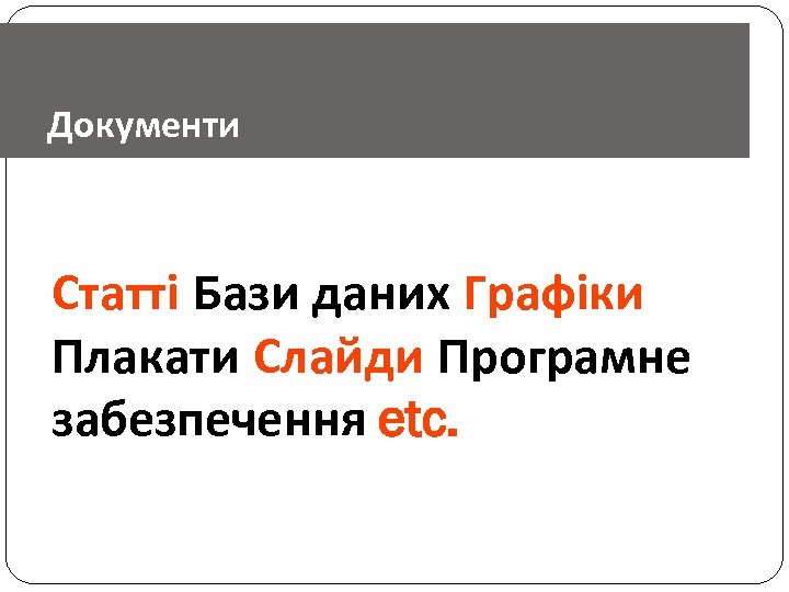 Документи Статті Бази даних Графіки Плакати Слайди Програмне забезпечення etc. 