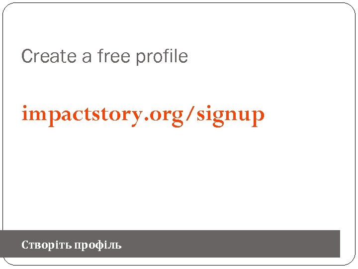 Create a free profile impactstory. org/signup Створіть профіль 