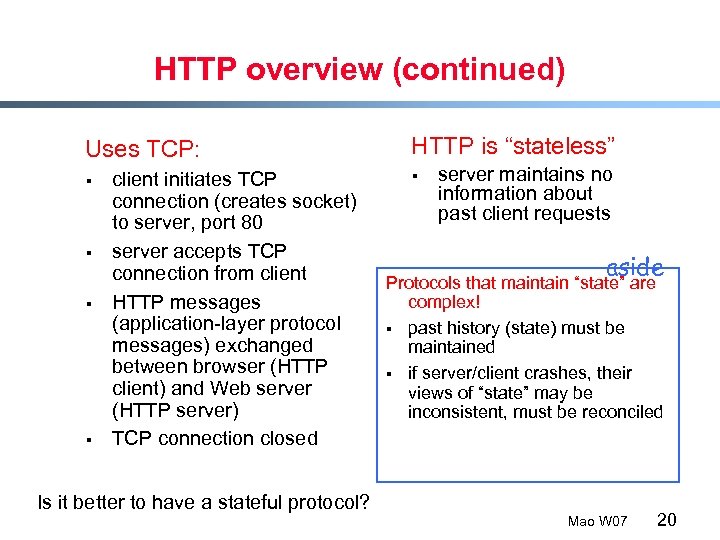 HTTP overview (continued) Uses TCP: § § client initiates TCP connection (creates socket) to