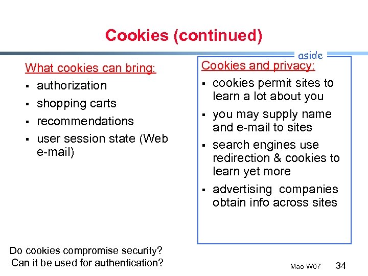 Cookies (continued) What cookies can bring: § authorization § shopping carts § recommendations §