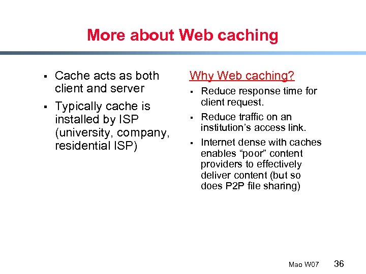 More about Web caching § § Cache acts as both client and server Typically