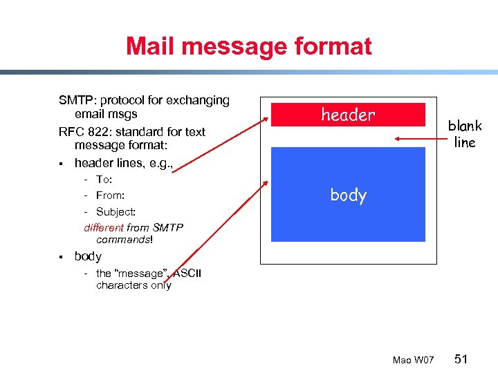 Mail message format SMTP: protocol for exchanging email msgs RFC 822: standard for text
