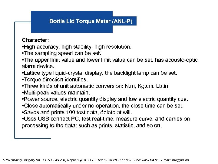 Bottle Lid Torque Meter (ANL-P) Character: • High accuracy, high stability, high resolution. •