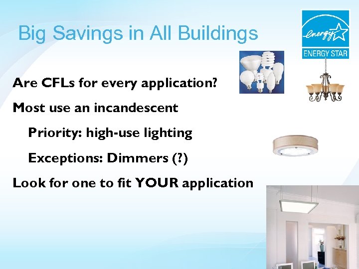 Big Savings in All Buildings Are CFLs for every application? Most use an incandescent