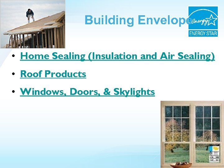 Building Envelope • Home Sealing (Insulation and Air Sealing) • Roof Products • Windows,