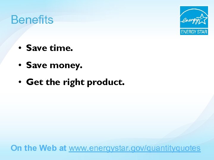 Benefits • Save time. • Save money. • Get the right product. On the