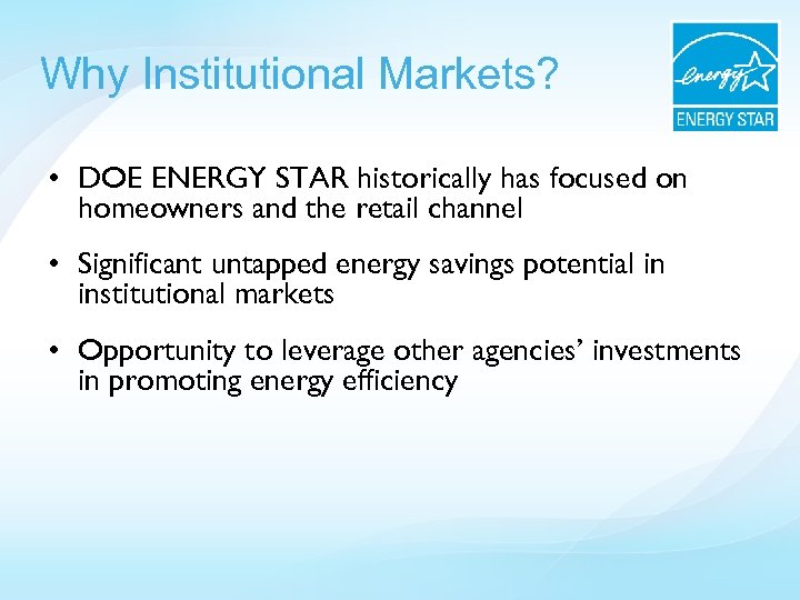 Why Institutional Markets? • DOE ENERGY STAR historically has focused on homeowners and the