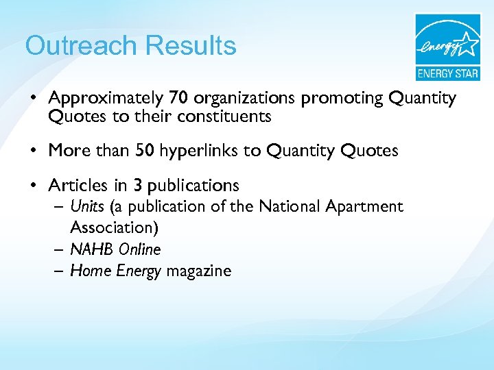 Outreach Results • Approximately 70 organizations promoting Quantity Quotes to their constituents • More