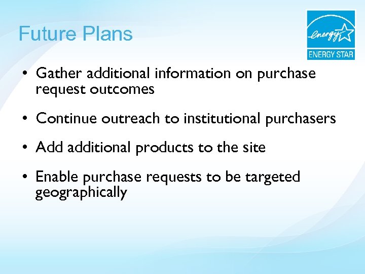 Future Plans • Gather additional information on purchase request outcomes • Continue outreach to