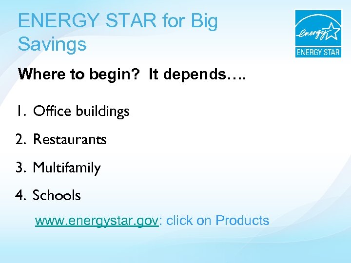 ENERGY STAR for Big Savings Where to begin? It depends…. 1. Office buildings 2.
