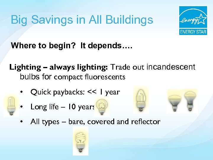 Big Savings in All Buildings Where to begin? It depends…. Lighting – always lighting: