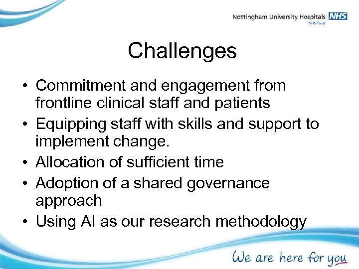 Challenges • Commitment and engagement from frontline clinical staff and patients • Equipping staff