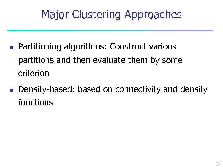 Major Clustering Approaches n Partitioning algorithms: Construct various partitions and then evaluate them by