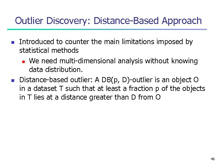 Outlier Discovery: Distance-Based Approach n n Introduced to counter the main limitations imposed by