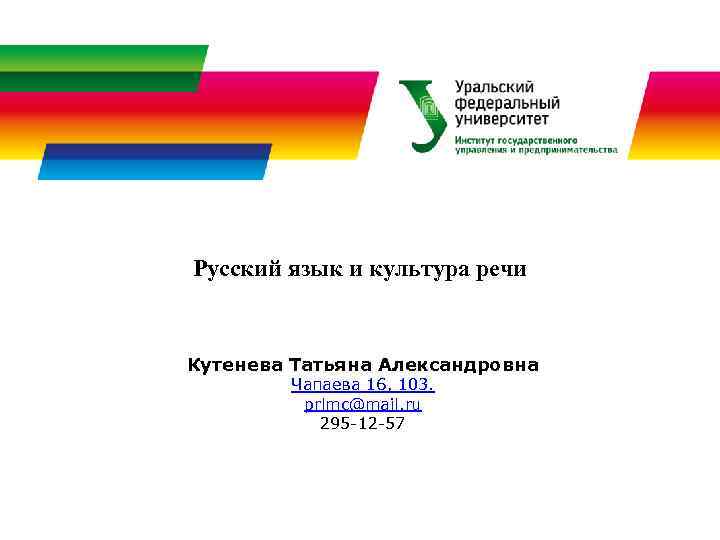 Русский язык и культура речи Кутенева Татьяна Александровна Чапаева 16, 103. prlmc@mail. ru 295