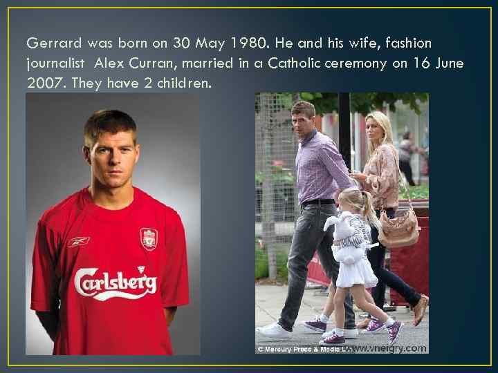 Gerrard was born on 30 May 1980. He and his wife, fashion journalist Alex