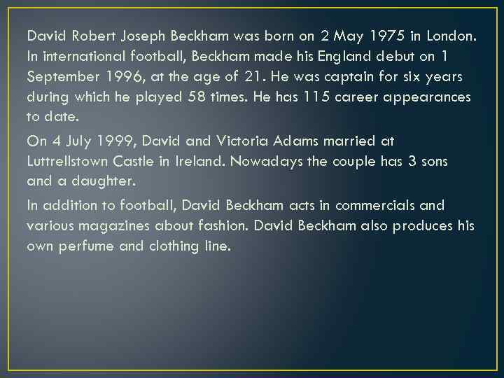 David Robert Joseph Beckham was born on 2 May 1975 in London. In international