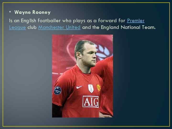  • Wayne Rooney is an English footballer who plays as a forward for