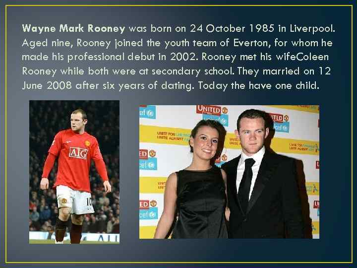 Wayne Mark Rooney was born on 24 October 1985 in Liverpool. Aged nine, Rooney