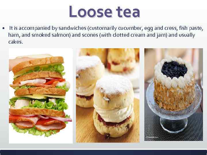 Loose tea It is accompanied by sandwiches (customarily cucumber, egg and cress, fish paste,