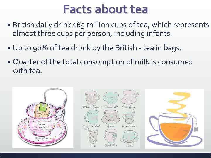 Facts about tea § British daily drink 165 million cups of tea, which represents