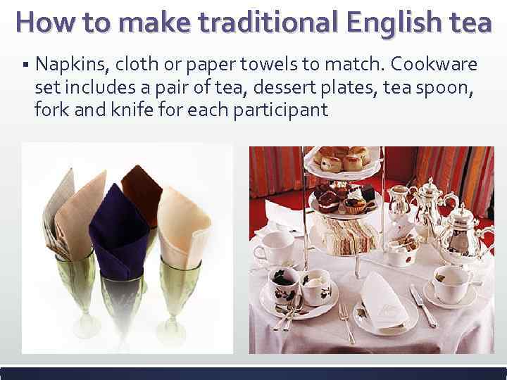 How to make traditional English tea § Napkins, cloth or paper towels to match.