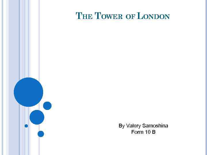  THE TOWER OF LONDON By Valery Samoshina Form 10 B 