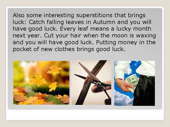 Also some interesting superstitions that brings luck: Catch falling leaves in Autumn and you